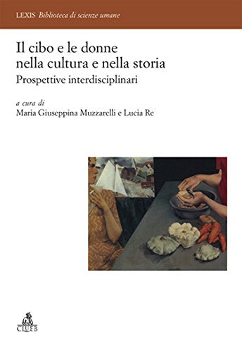 Il cibo e le donne nella cultura e nella storia. Prospettive interdisciplinari (Lexis. Biblioteca di scienze umane) Books