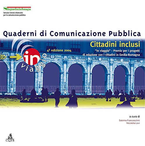 Cittadini inclusi. «In viaggio» Premio per i progetti di relazione con i cittadini in Emilia-Romagna (Quaderni di comunicazione pubblica) Politics & History
