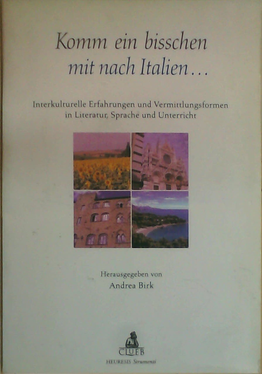 Komm ein bisschen mit nach Italien... Interkulturelle Erfahrungen und Vermittlungsformen in Literatur, Sprache und Unterricht (Heuresis. Strumenti insegnam. linguistico) Contemporary literature