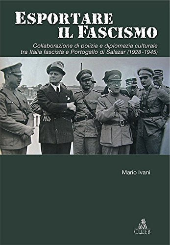 Esportare il fascismo. Collaborazione di polizia e diplomazia culturale tra Italia fascista e Portogallo di Salazar (1928-1945) book