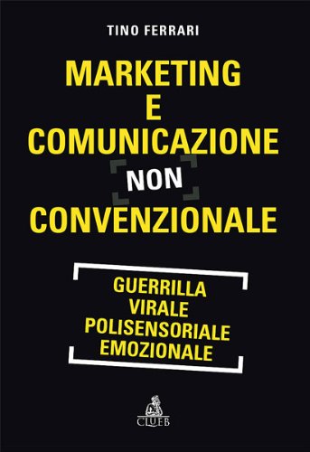 Marketing e comunicazione non convenzionale. Guerrilla, virale, polisensoriale, emozionale book