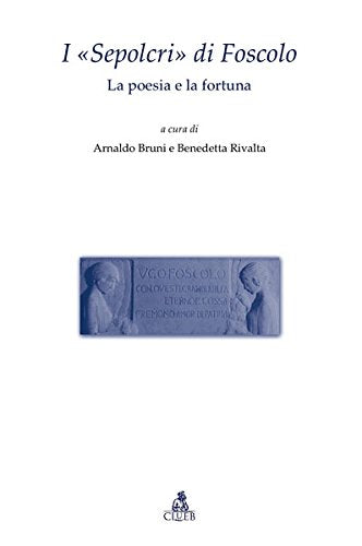 I «Sepolcri» di Foscolo. La poesia e la fortuna (Testi e studi di filologia e letteratura) Contemporary literature