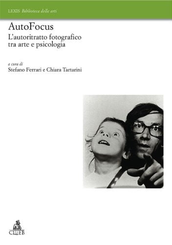 Autofocus. L'autoritratto fotografico tra arte e psicologia. Ediz. illustrata (Lexis. Biblioteca delle arti) Travel Books