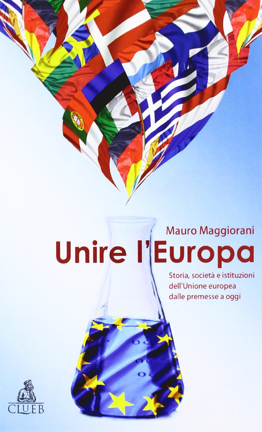 Unire l'Europa. Storia, società e istituzioni dell'Unione europea dalle premesse a oggi Politics & History