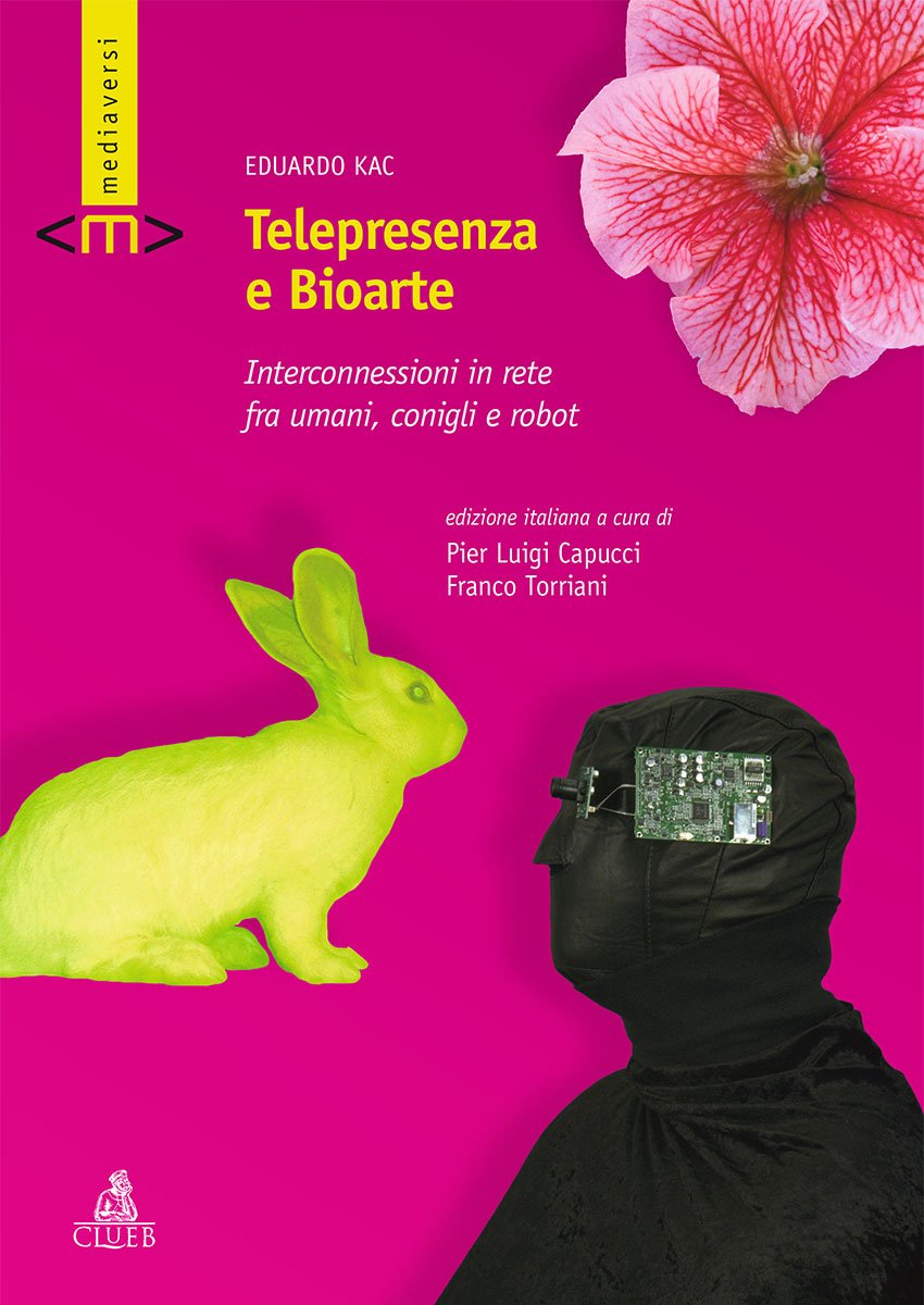Telepresenza e bioarte. Interconnessioni in rete fra umani, conigli e robot book