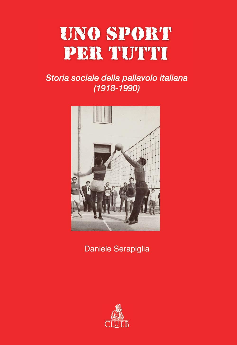 Uno sport per tutti. Storia sociale della pallavolo italiana (1918-1990) (Passato futuro) Politics & History