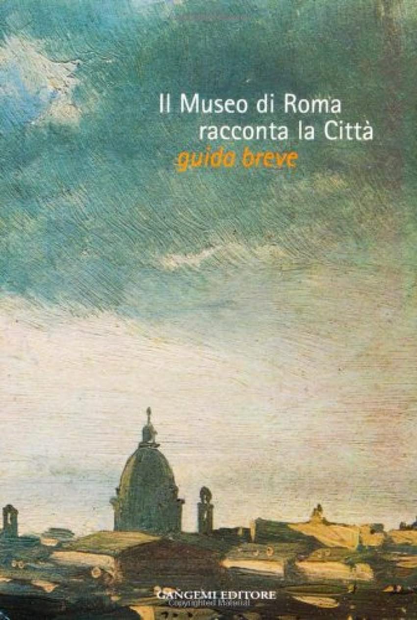 Il Museo di Roma racconta la città. Guida breve. Catalogo della mostra Film, Art & Culture