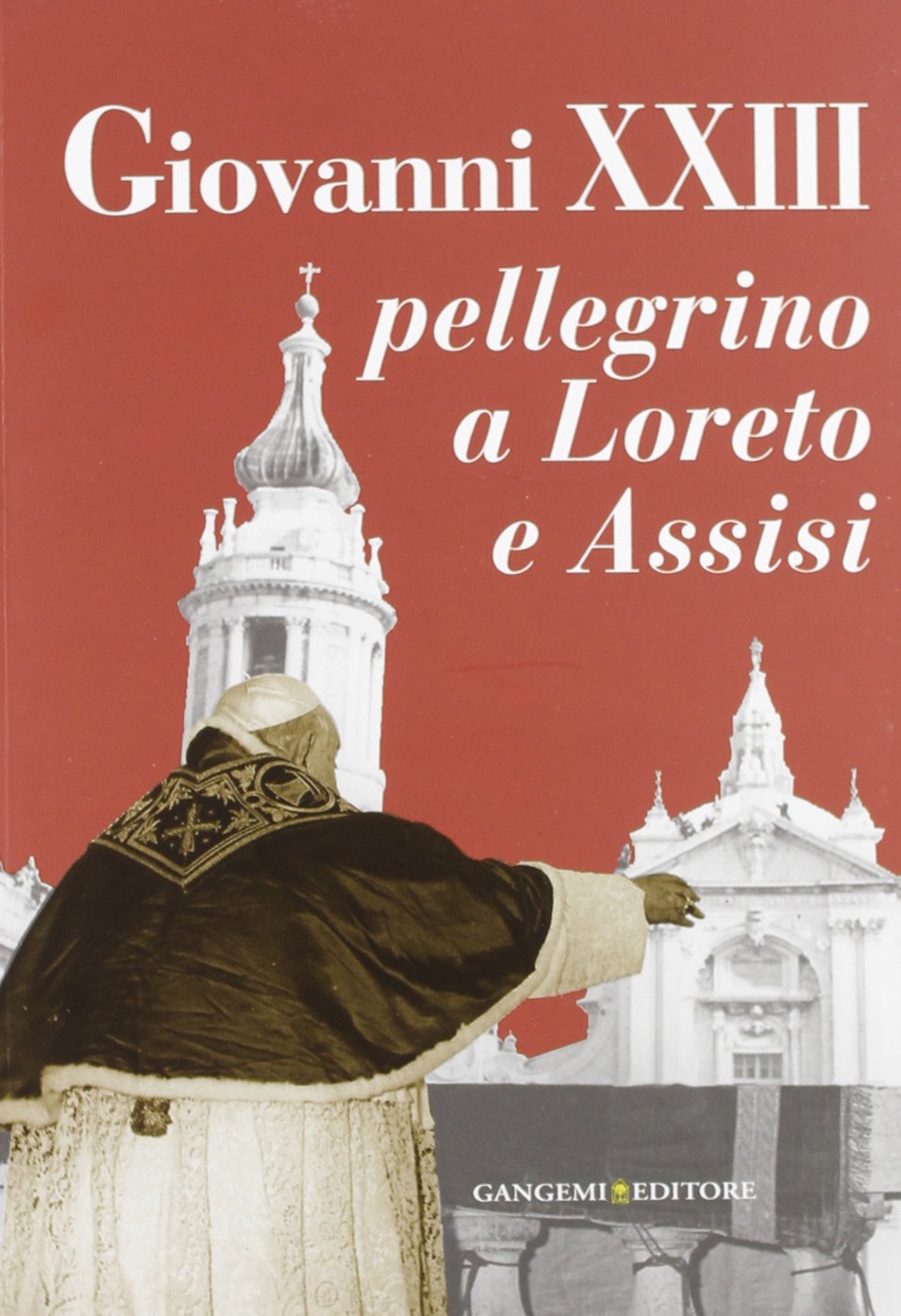 Giovanni XXIII pellegrino a Loreto e Assisi. Catalogo della mostra (Loreto, 30 settembre 2012-27 gennaio 2013). Ediz. illustrata book