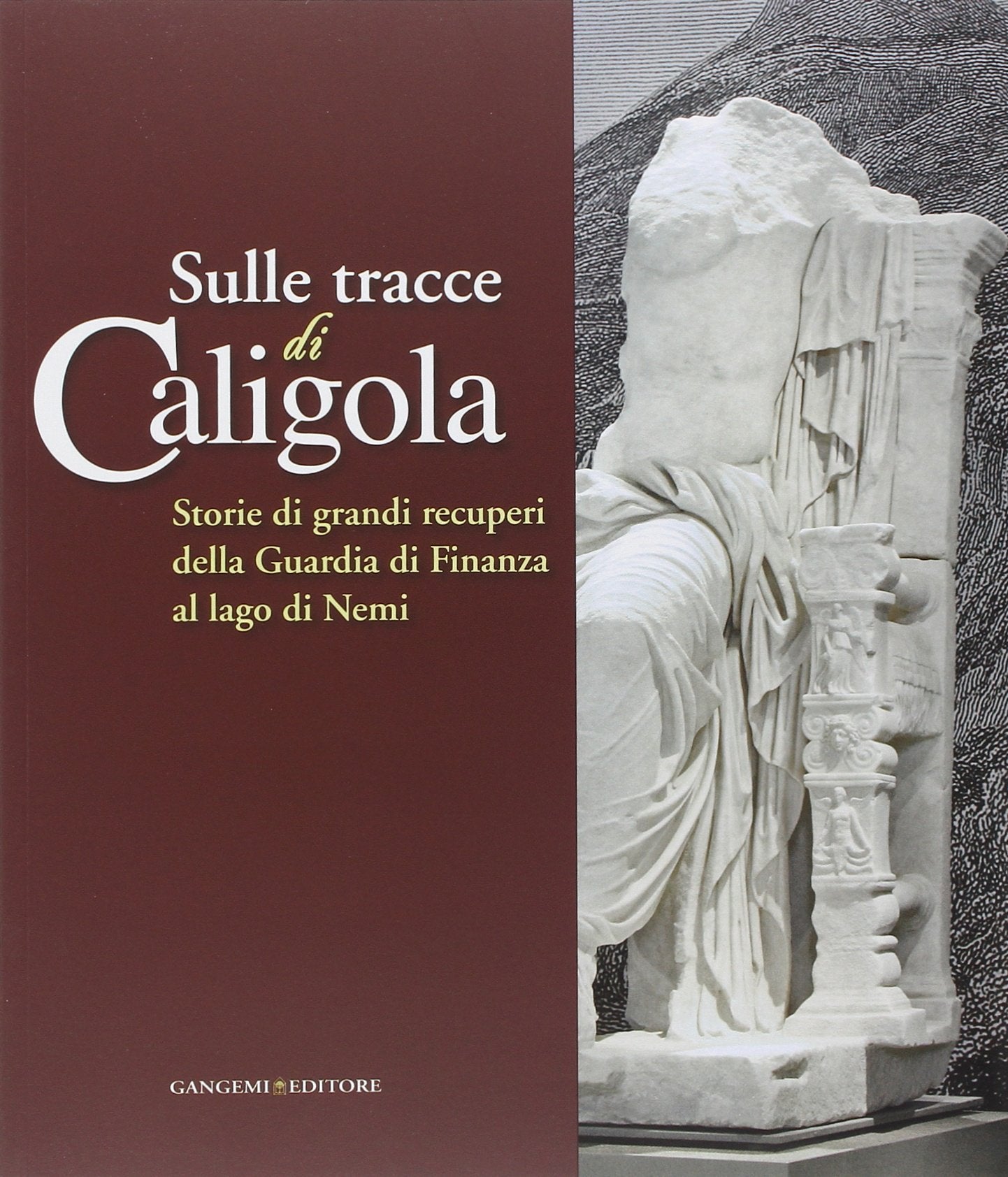 Sulle tracce di Caligola. Storie di grandi recuperi della Guardia di Finanza al lago di Nemi. Catalogo della mostra (Roma, 23 maggio-22 giugno 2014) Film, Art & Culture