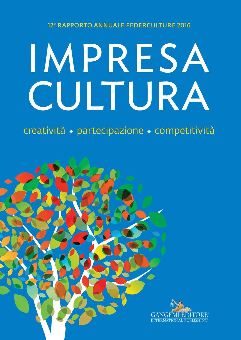 Impresa, cultura, creatività, partecipazione, competitività. XII rapporto annuale Federculture 2016 (Le ragioni dell'uomo) Books