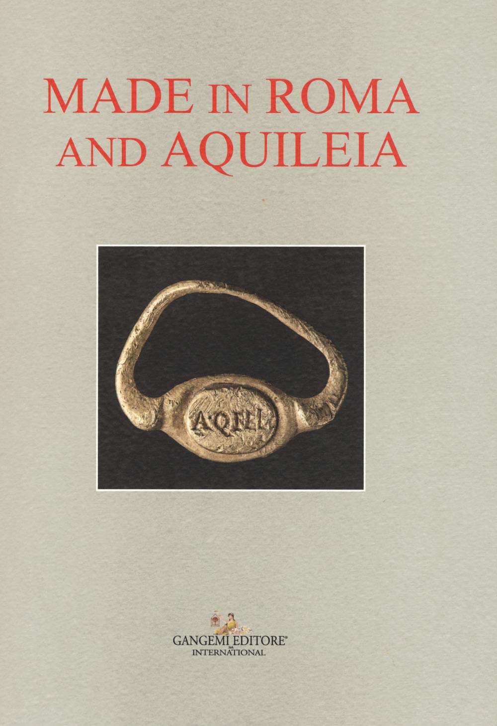 Made in Roma and Aquileia. Catalogo della mostra (Aquileia, 12 febbraio - 31 maggio 2017) (Arti visive, architettura e urbanistica) Film, Art & Culture