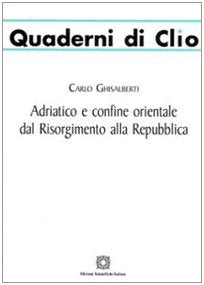 Adriatico e confine orientale dal Risorgimento alla Repubblica (Quaderni di Clio) Social Sciences