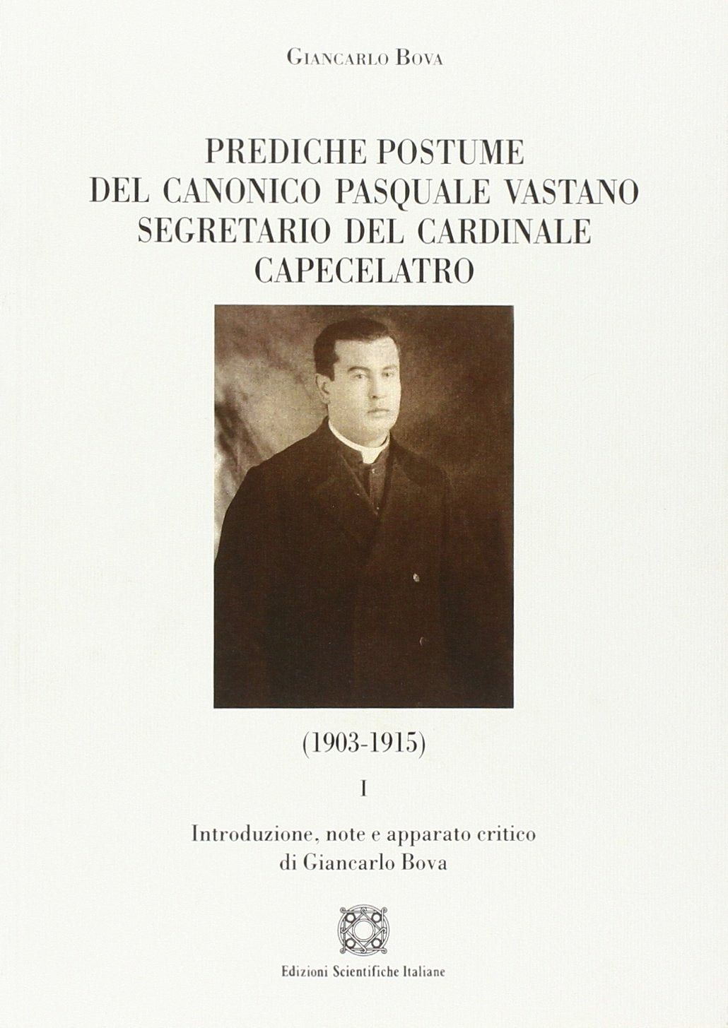 Prediche postume del canonico Pasquale Vastano segretario del Cardinale Capecelatro (1930-1915)... (Corpus membranarum capuarum. Fonti studi) Politics & History