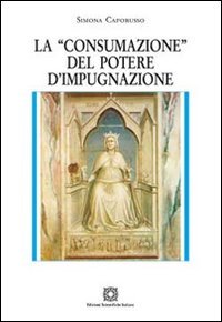 La «consumazione» del potere d'impugnazione (Biblioteca di diritto processuale) Law