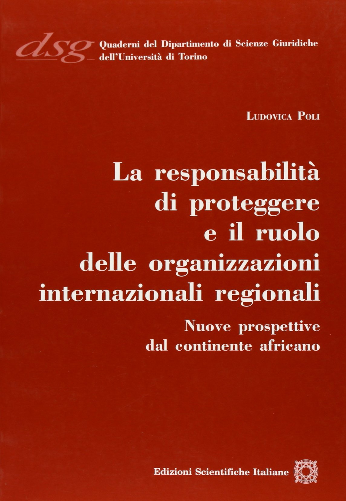 La responsabilità di proteggere e il ruolo delle organizzazione internazionali regionali (Quaderni Dip. di Scienze Giuriche Torino) Law