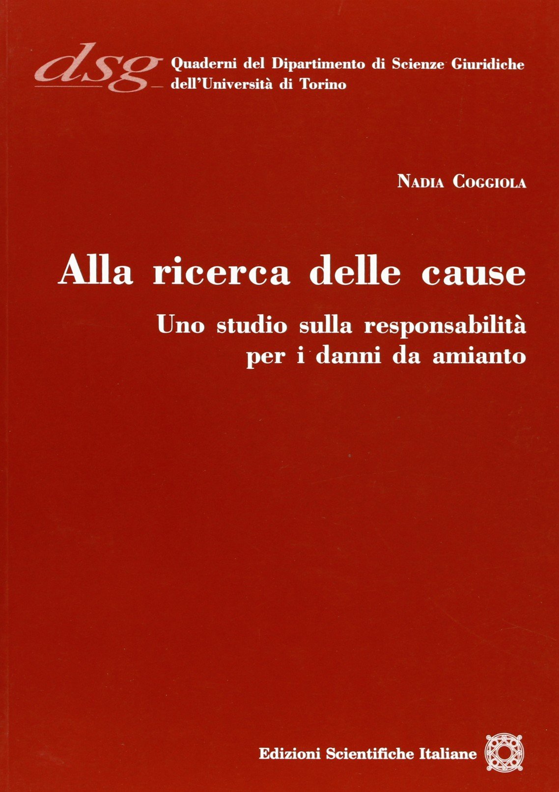 Alla ricerca delle cause. Uno studio sulla resposabilità per i danni da amianto (Quaderni Dip. di Scienze Giuriche Torino) Law