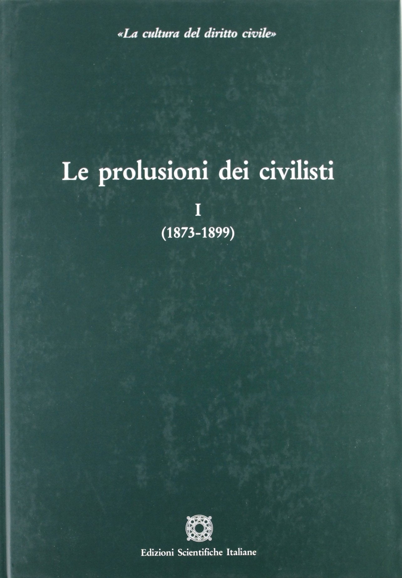 Le Prolusioni Dei Civilisti: (1873-1899) (1900-1935) (1940-1979) Law