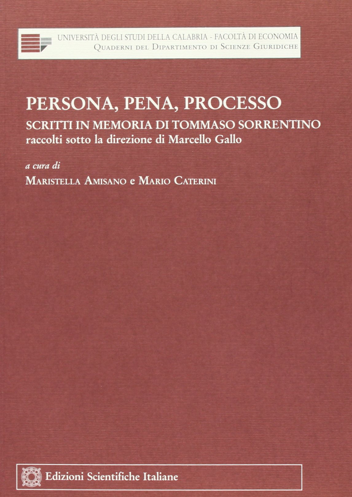 Persona, pena, processo. Scritti in memoria di Tommaso Sorrentino, raccolti sotto la direzione di Marcello Gallo (Univ. Calabria-Fac. di economia) Law