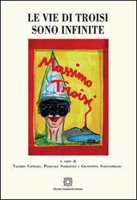 Le vie di Troisi sono infinite (La scrittura teatrale. Studi e testi) Film, Art & Culture