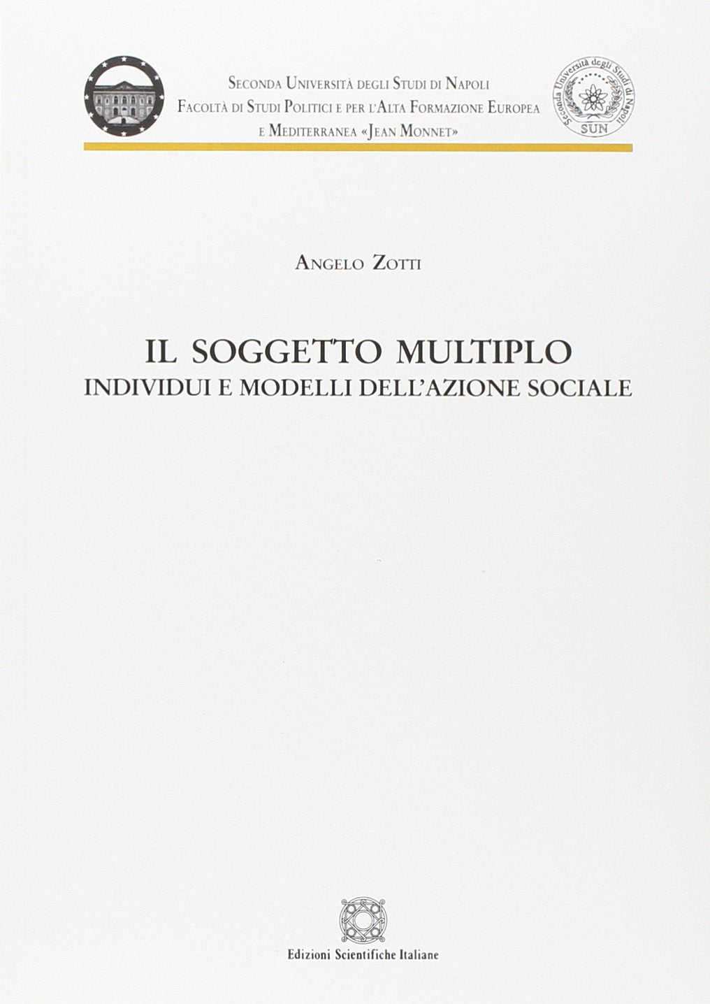Il soggetto multiplo. Individui e modelli dell'azione sociale (Seconda Università di Napoli Jean Monnet) Social Sciences