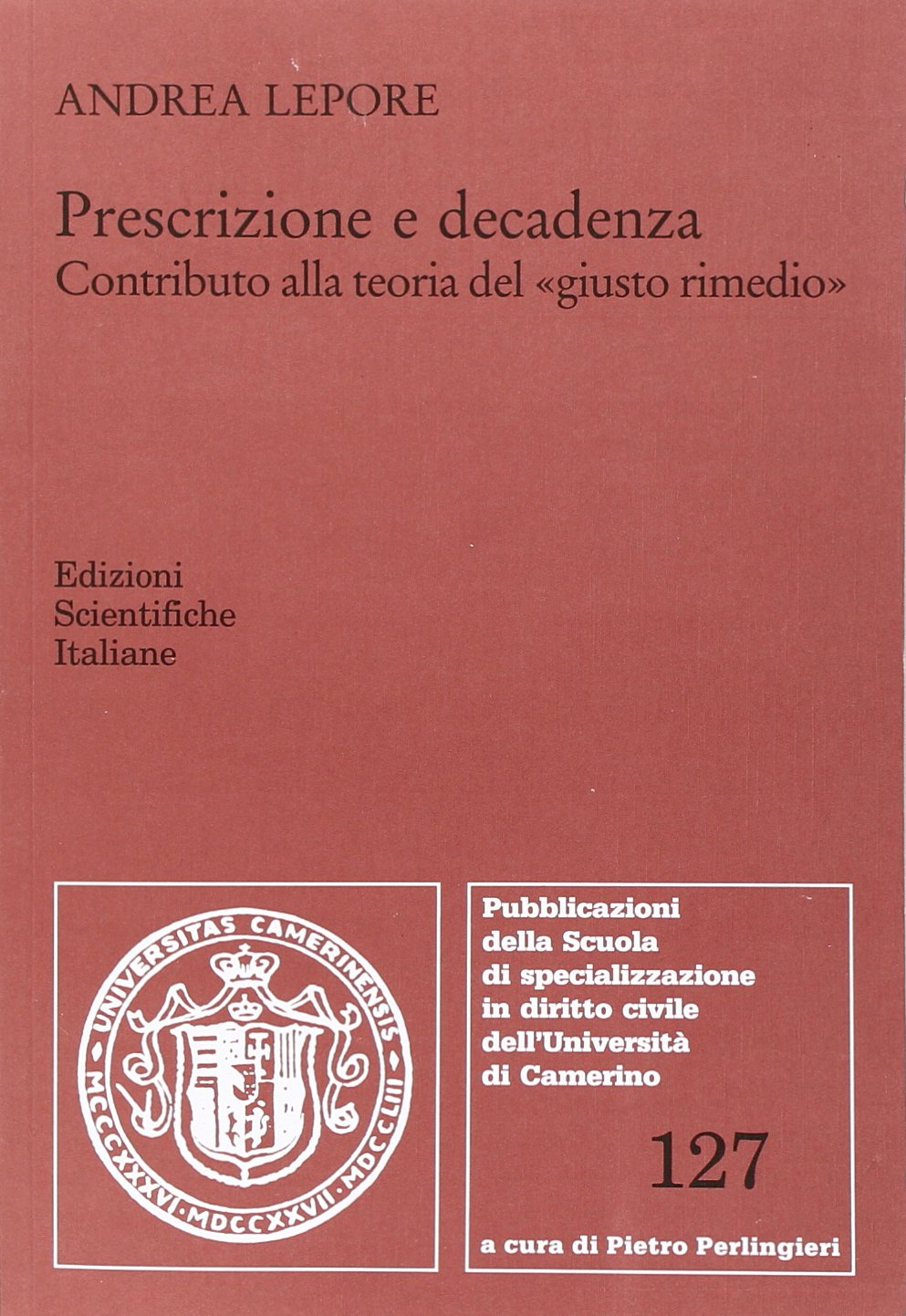 Prescrizione e decadenza. Contributo alla teoria del «giusto rimedio» (Scuola special. dir. civile-Univ.Camerino) Law
