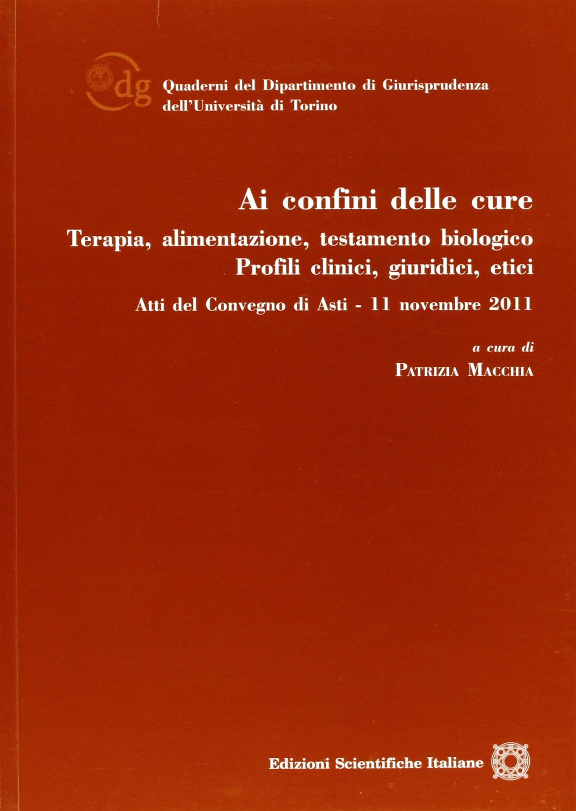 Ai confini delle cure. Terapia, alimentazione, testamento biologico (Univ. Torino-Dip. giurisprudenza. Quader.) Law