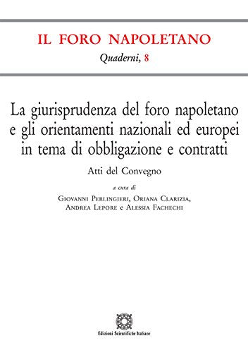 La giurisprudenza del foro napoletano e gli orientamenti nazionali ed europei in tema di obbligazione e contratti (Quaderni de «Il Foro napoletano») Law