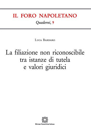 La filiazione non riconoscibile tra istanze di tutela e valori giuridici (Quaderni de «Il Foro napoletano») Law