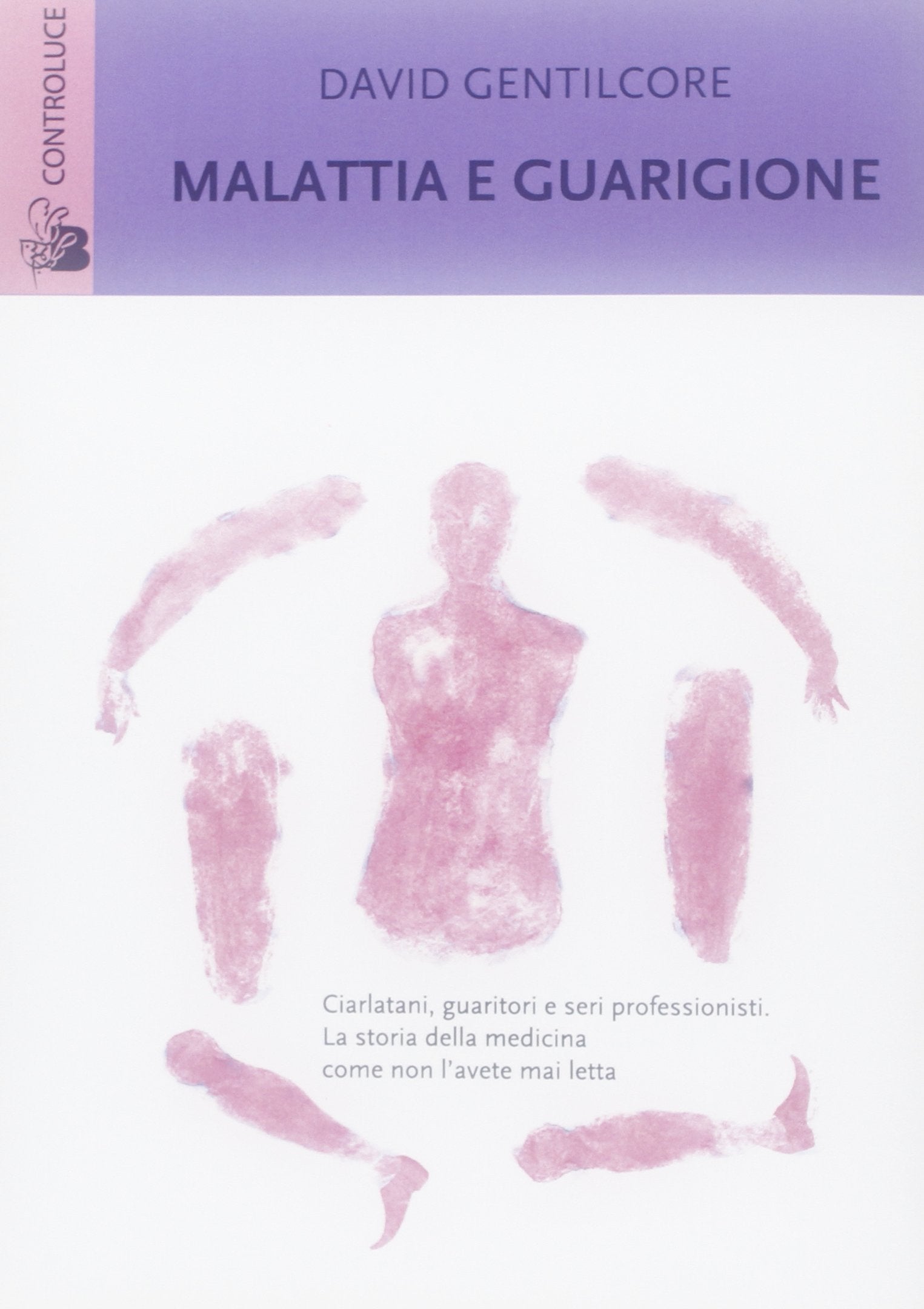 Malattia e guarigione. Ciarlatani, guaritori e seri professionisti. La storia della medicina come non l'avete mai letta book
