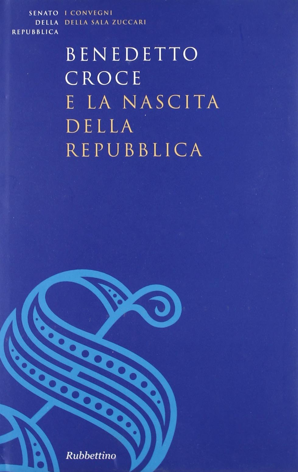 Benedetto Croce e la nascita della Repubblica (I convegni Sala Zuccari.Sen. Repubblica) Philosophy