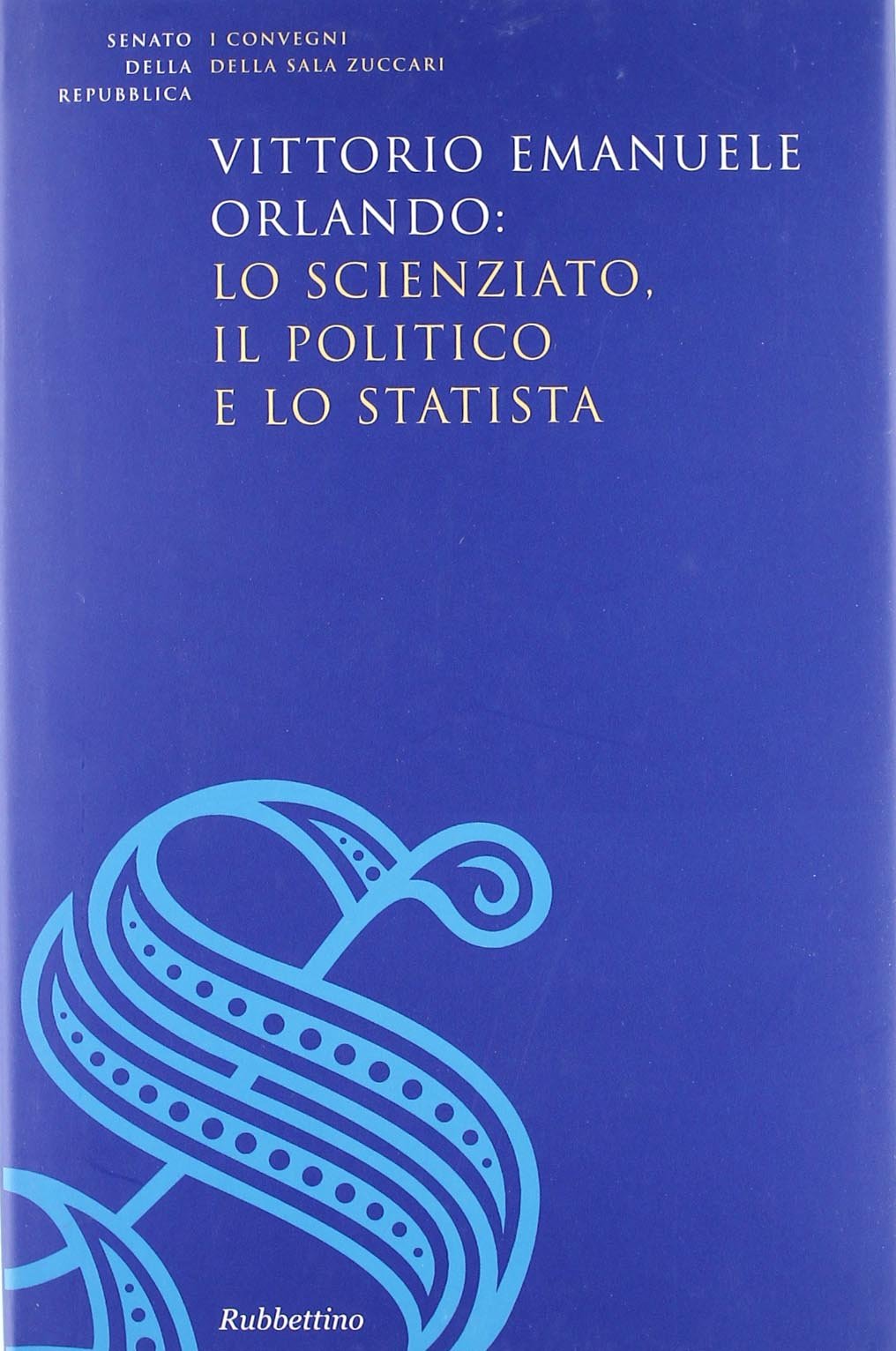 Vittorio Emanuele Orlando: lo scienziato, il politico e lo statista (Senato della Repubblica. Archivio storico) Memories