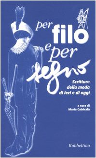 Per filo e per segno. Scritture della moda di ieri e di oggi. Atti del Convegno (Roma, 10 dicembre 2003) Books