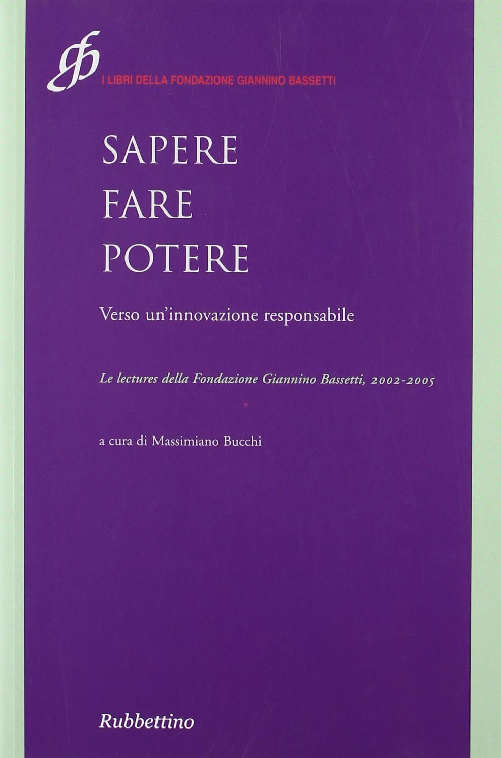 Sapere fare potere. Verso un'innovazione responsabile. Le lectures della Fondazione Giannino Bassetti 2002-2005 book