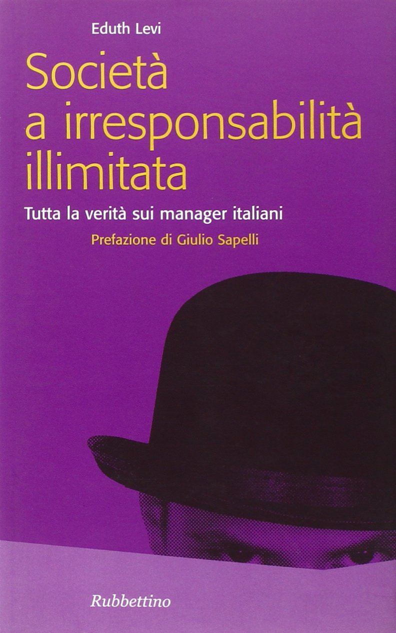 Società a irresponsabilità illimitata. Tutta la verità sui manager italiani (Problemi aperti) Business, Finance & Career