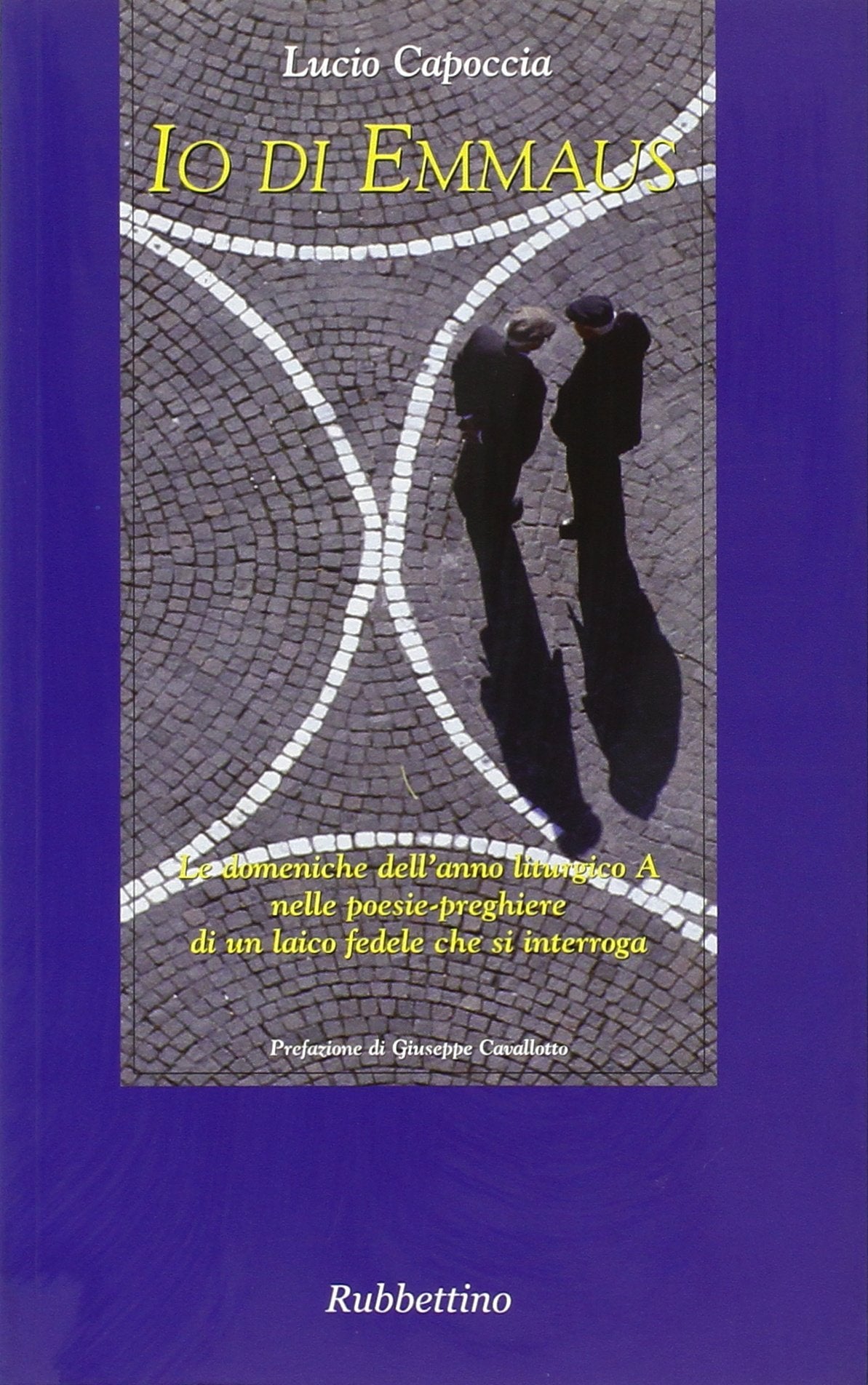 Io di Emmaus. Le domeniche dell'anno litugico A nelle poesie-preghiere di un laico fedele che si interroga (Letture bibliche e altre cose) Religion & Esotericism