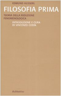 Filosofia prima. Teoria della riduzione fenomenologica (Saggi) Philosophy