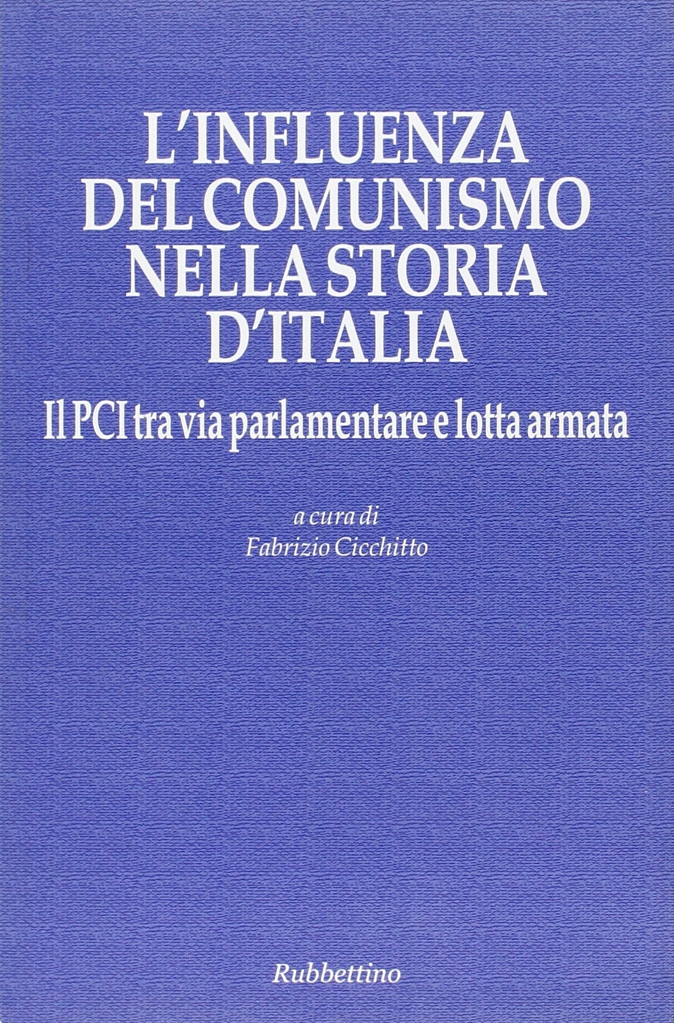 L'influenza del comunismo nella storia d'Italia. Il PCI tra via parlamentare e lotta armata. Atti del Convegno organizzato dalla Fondazione Magna Carta... Social Sciences