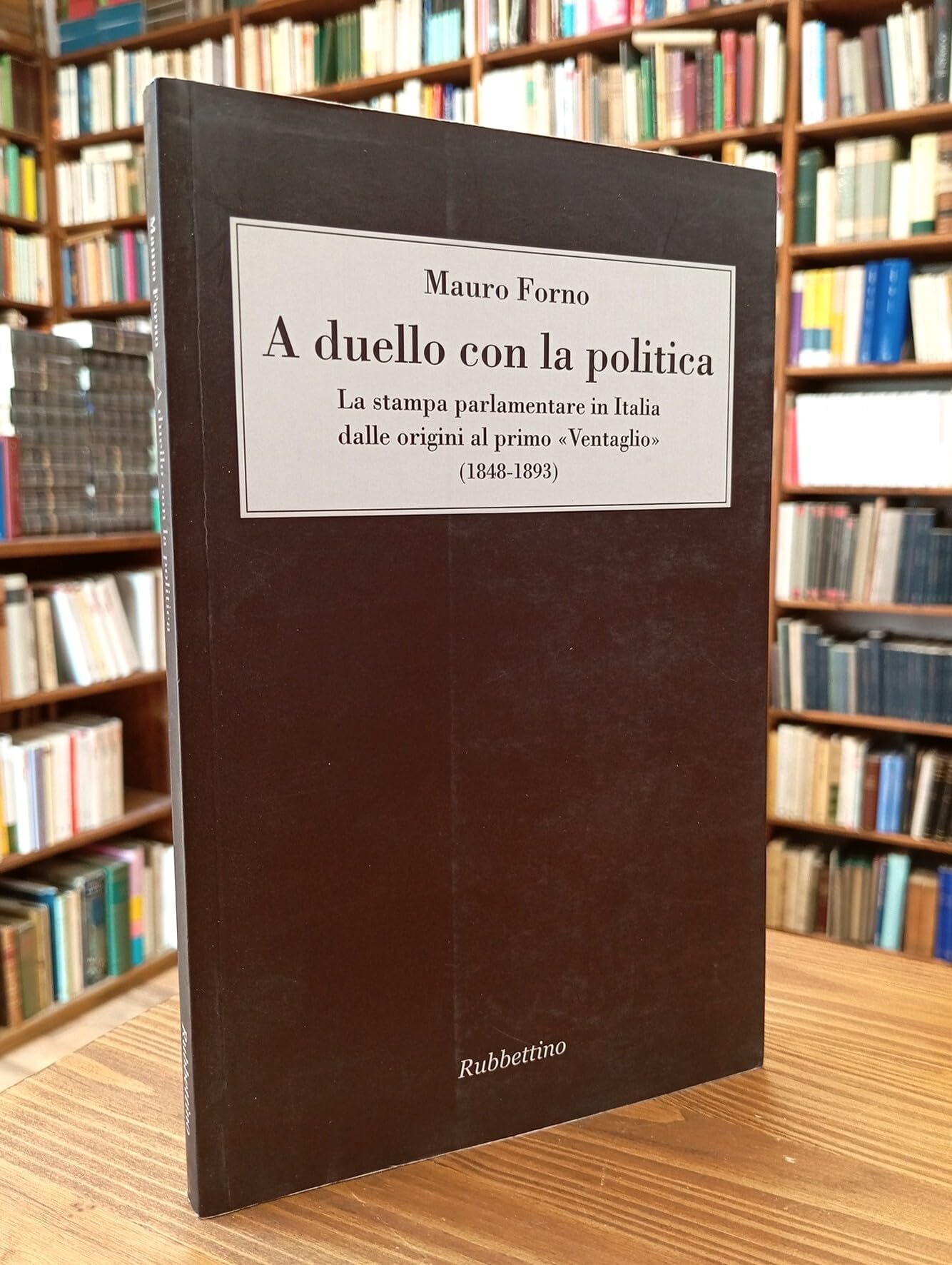 A duello con la politica. La stampa parlamentare in Italia dalle origini al primo «Ventaglio» (1848-1893) book
