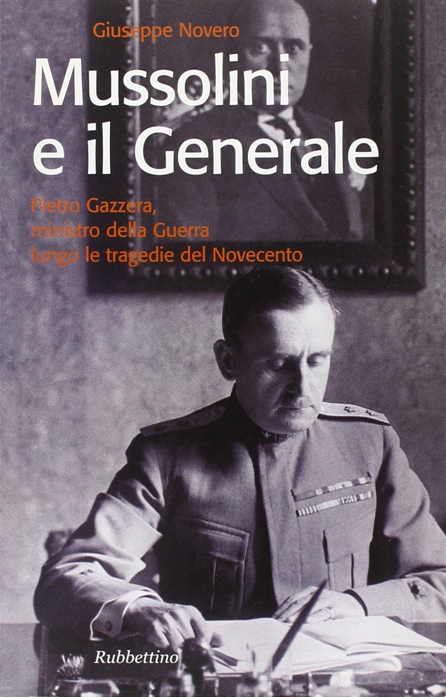 Mussolini e il generale. Pietro Gazzera, ministro della guerra lungo le tragedie del Novecento book