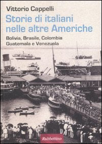 Storie di italiani nelle altre Americhe. Bolivia, Brasile, Colombia, Guatemala, Venezuela book