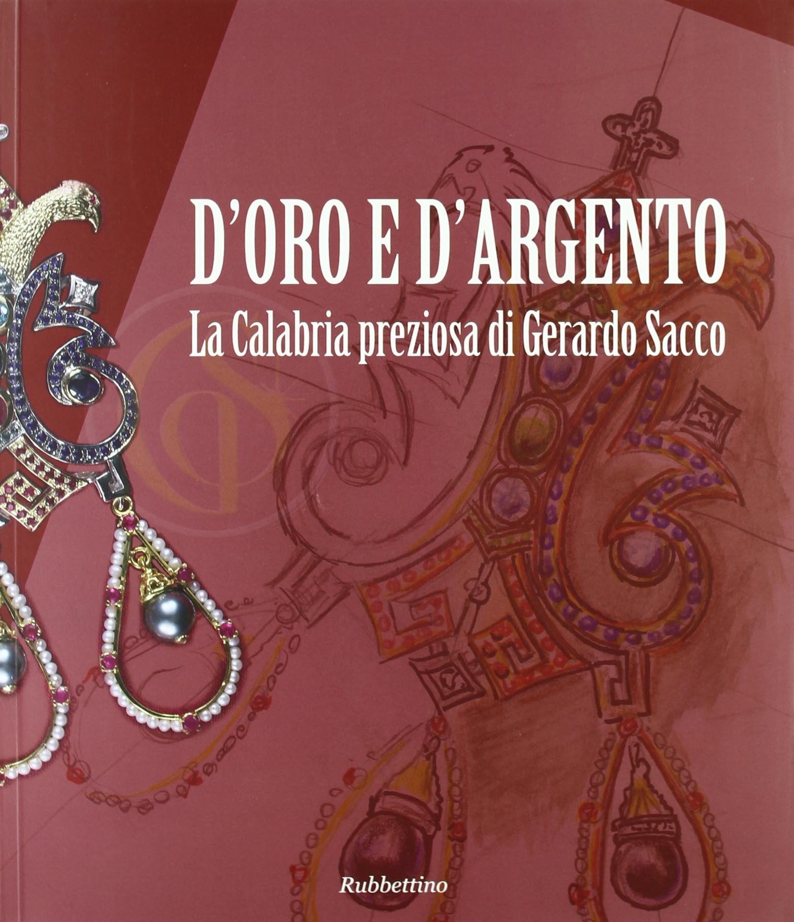 D'oro e d'argento. La Calabria preziosa di Gerardo Sacco. Catalogo della mostra (Catanzaro, 19 dicembre 2009-14 febbraio 2010). Ediz. illustrata Film, Art & Culture