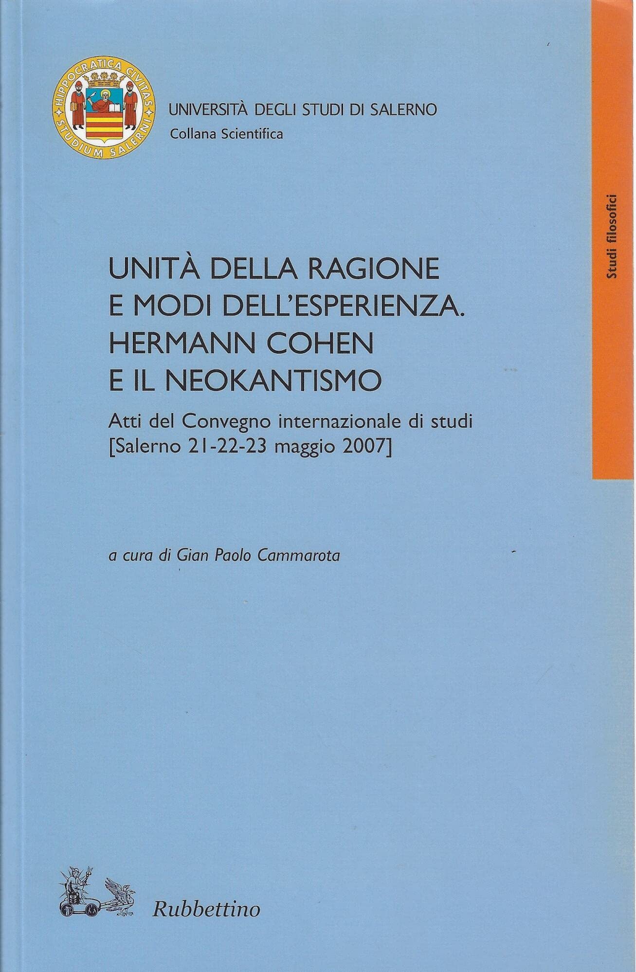 Unità della ragione e modi dell'esperienza. Hermann Cohen e il neokantismo. Atti del Convegno internazionale di studi (Salerno, 21-23 maggio 2007) (Collana scientifica Univ. di Salerno) Philosophy