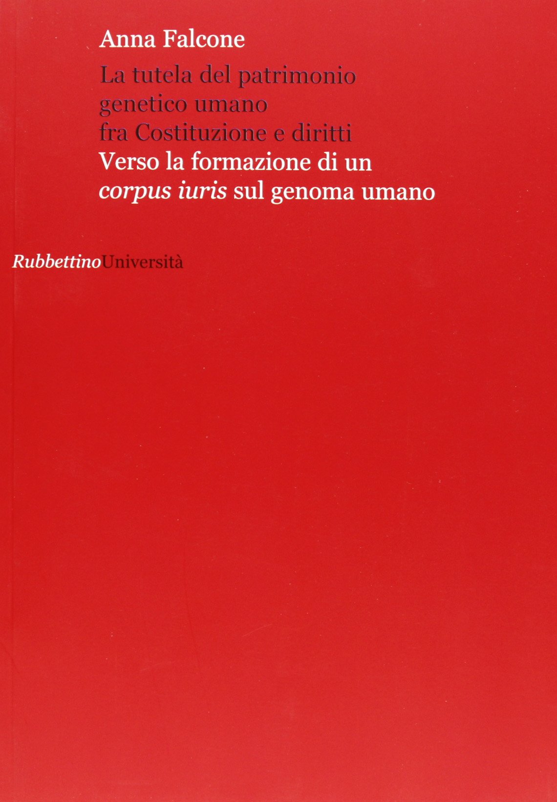 La tutela del patrimonio genetico umano fra Costituzione e diritti. Verso la formazione di un «corpus iuris» sul genoma umano book