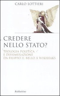 Credere nello Stato? Teologia politica e dissimulazione da Filippo Il Bello a Wikileaks Politics & History