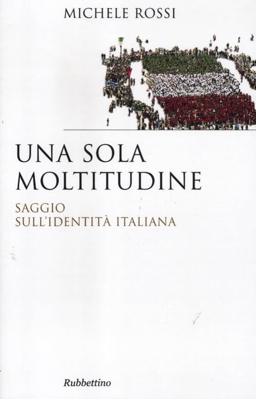 Una sola moltitudine. Saggio sull'identità italiana Politics & History