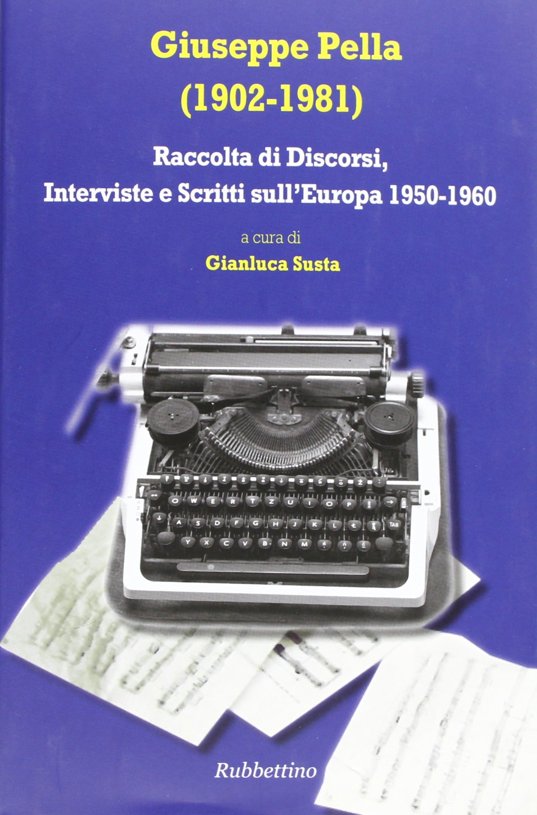 Giuseppe Pella (1902-1981). Raccolta di discorsi, interviste e scrittisull'Europa 1950-1960 (Varia) Memories