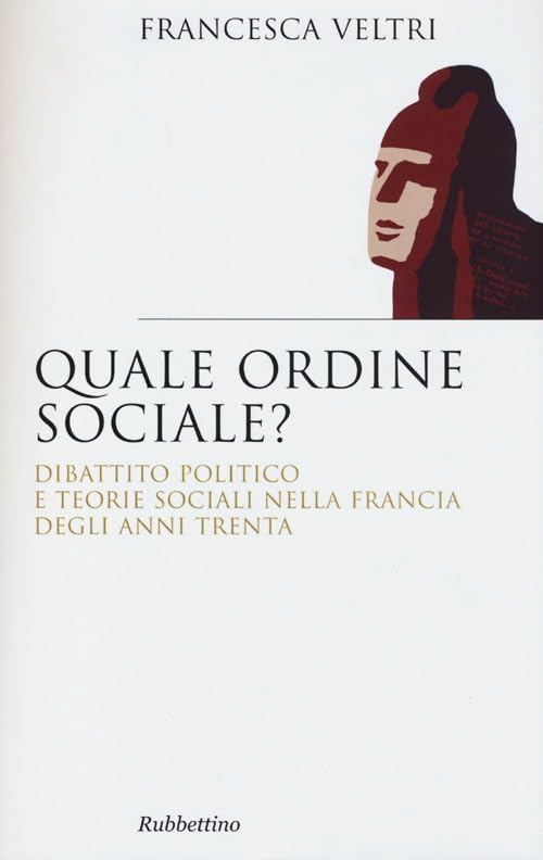 Quale ordine sociale? Dibattito politico e teorie sociali nella Francia degli anni Trenta (Saggi) Social Sciences