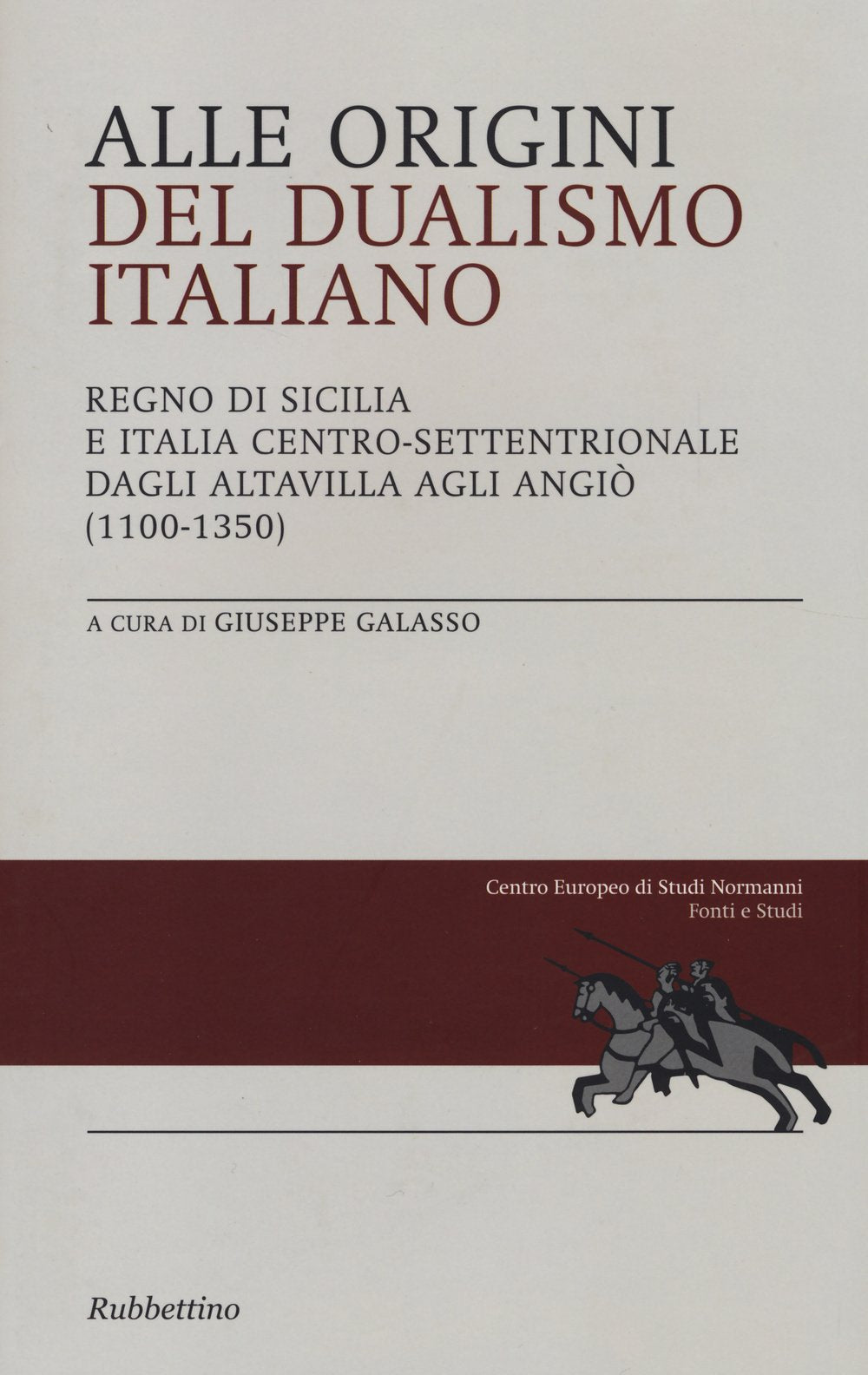 Alle origini del dualismo italiano. Regno di Sicilia e Italia centro settentrionale dagli Altavilla agli Angiò (1100-1350) (Fonti e studi. Nuova serie) Politics & History