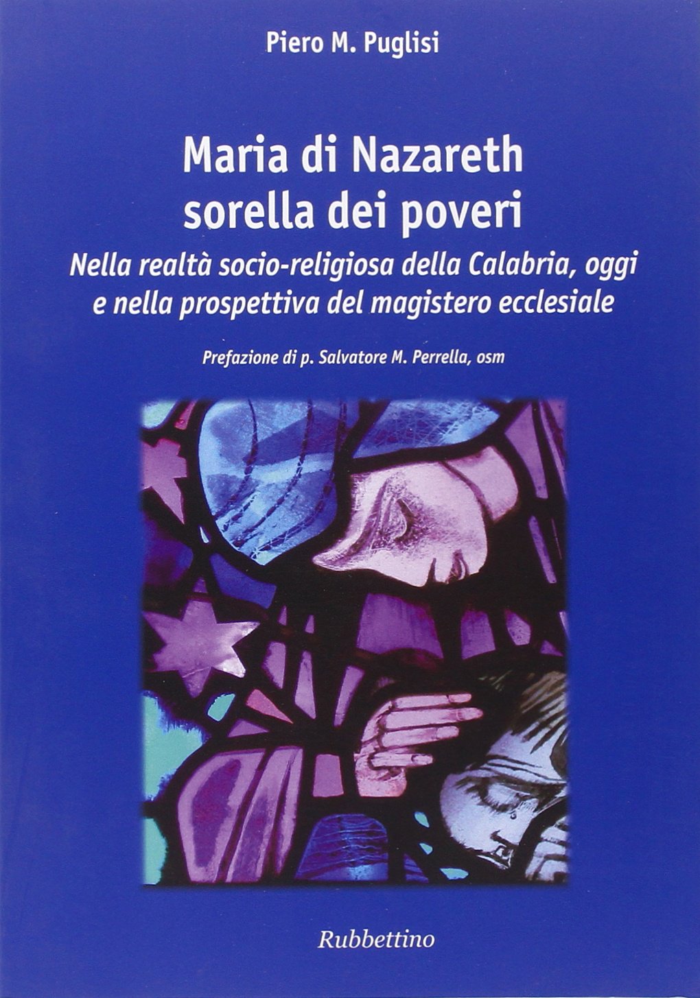 Maria di Nazareth sorella dei poveri. Nella realtà socio-religiosa della Calabria, oggi e nella prospettiva del magistero ecclesiale (Carità intellettuale) Religion & Esotericism