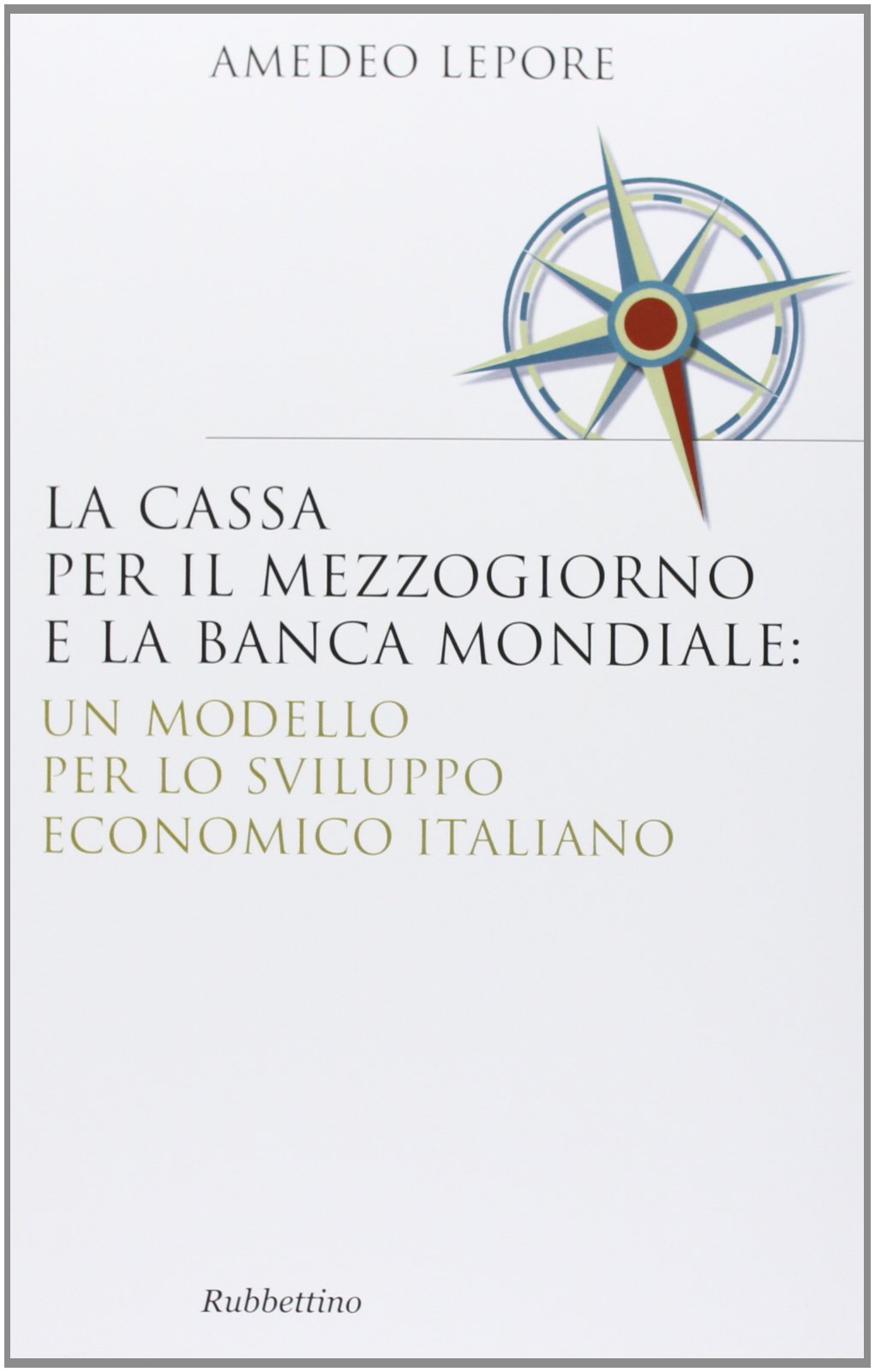 La Cassa per il Mezzogiorno e la Banca Mondiale: un modello per lo sviluppo economico italiano (Saggi) Business, Finance & Career